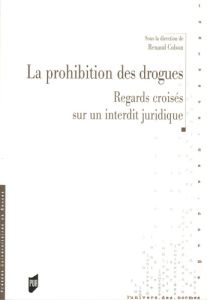 La prohibition des drogues. Regards croisés sur un interdit juridique - Colson Renaud - Leclerc Henri