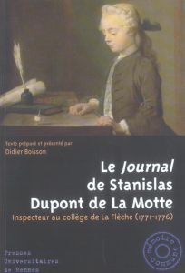 Le Journal de Stanislas Dupont de La Motte. Inspecteur au collège de La Flèche (1771-1776) - Boisson Didier