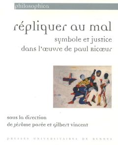 Répliquer au mal. Symbole et justicedans l'oeuvre de Paul Ricoeur - Porée Jérôme - Vincent Gilbert