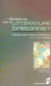 Qu'est-ce que la littérature bretonne ? Essais de critique littéraire XV-XXe siècles - Le Berre Yves - Blanchard Nelly - Calvez Ronan