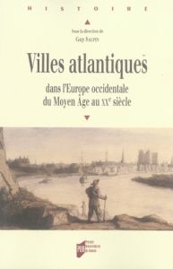 Villes atlantiques dans l'Europe occidentale du Moyen Age au XXe siècle - Saupin Guy