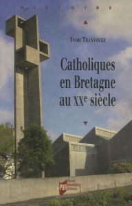 Catholiques en Bretagne au XXe siècle - Tranvouez Yvon
