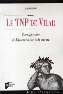 Le TNP de Vilar. Une expérience de démocratisation de la culture - Fleury Laurent