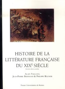 Histoire de la littérature française du XIXe siècle. 2e édition revue et augmentée - Vaillant Alain - Bertrand Jean-Pierre - Régnier Ph