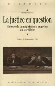 La Justice en question. Histoire de la magistrature angevine au XIXe siècle - Bernaudeau Vincent - Petit Jacques-Guy