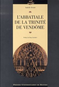 L'abbatiale de la Trinité de Vendôme - Isnard Isabelle - Sandron Dany