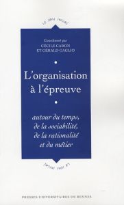 L'organisation à l'épreuve. Autour du temps, de la sociabilité, de la rationalité et du métier - Caron Cécile - Gaglio Gérald