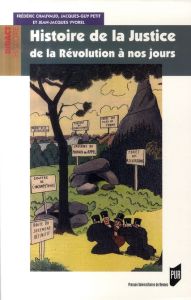 Histoire de la Justice de la Révolution à nos jours - Chauvaud Frédéric - Petit Jacques-Guy - Yvorel Jea