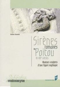 Sirènes romanes en Poitou XIe-XIIe siècles. Avatars sculptés d'une figure mythique - Daoudal Solène