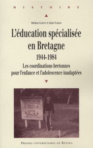 L'éducation spécialisée en Bretagne, 1944-1984. Les coordinations bretonnes pour l'enfance et l'adol - Gardet Mathias - Vilbrod Alain