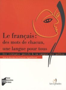 Le français : des mots de chacun, une langue pour tous. Des français parlés à la langue des poètes e - Argod-Dutard Françoise