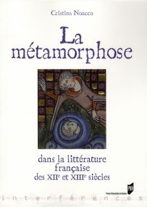 La métamorphose dans la littérature française des XIIe et XIIIe siècles - Noacco Cristina - Ferlampin-Acher Christine