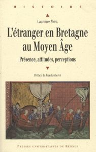 L'étranger en Bretagne au Moyen Age. Présence, attitudes, perceptions - Moal Laurence - Kerhervé Jean