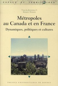 Métropoles au Canada et en France. Dynamiques, politiques et cultures - Pinson Daniel