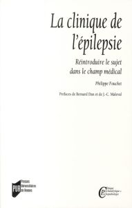 La clinique de l'épilepsie. Réintroduire le sujet dans le champ médical - Fouchet Philippe - Dan Bernard - Maleval Jean-Clau