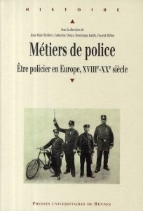 Métiers de police. Etre policier en Europe, XVIIIe-XXe siècle - Berlière Jean-Marc - Denys Catherine - Kalifa Domi