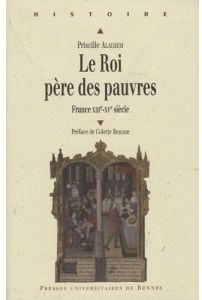 Le roi, père des pauvres. France XIIIe-XVe siècle - Aladjidi Priscille - Beaune Colette