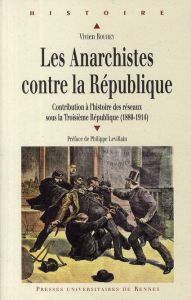 Les Anarchistes contre la République. Contribution à l'histoire des réseaux sous la Troisième Républ - Bouhey Vivien - Levillain Philippe