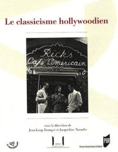 Le classicisme hollywoodien - Bourget Jean-Loup - Nacache Jacqueline