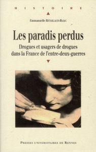 Les paradis perdus. Drogues et usagers de drogues dans la France de l'entre-deux-guerres - Retaillaud-Bajac Emmanuelle