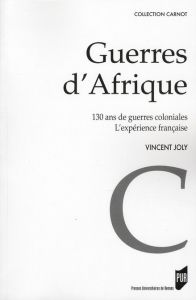 Guerres d'Afrique. 130 ans de guerres coloniales %3B l'expérience française - Joly Vincent