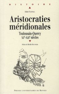 Aristocraties méridionales. Toulousain - Quercy XIe - XIIe siècles - Panfili Didier - Mousnier Mireille