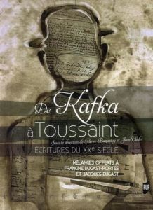 De Kafka à Toussaint. Ecritures du XXe siècle - Bazantay Pierre - Cléder Jean