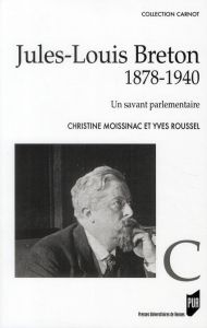 Jules-Louis Breton (1878 1940). Un savant parlementaire - Moissinac Christine - Roussel Yves
