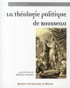 La théologie politique de Rousseau - Waterlot Ghislain