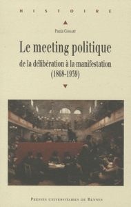 Meeting politique. De la délibération à la manifestation (1868-1939) - Cossart Paula