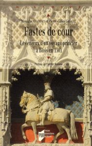 Fastes de cour. Les enjeux d'un voyage princier à Blois en 1501 - Chatenet Monique - Girault Pierre-Gilles - Beaune