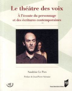 Le théâtre des voix. A l'écoute du personnage et des écritures contemporaines - Le Pors Sandrine - Sarrazac Jean-Pierre