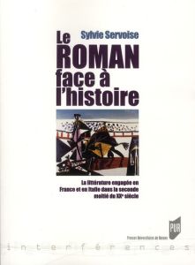 Le Roman face à l'histoire. La littérature engagée en France et en Italie dans la seconde moitié du - Servoise Sylvie