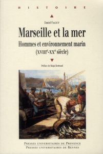 Marseille et la mer. Hommes et environnement marin (XVIIIe-XXe siècle) - Faget Daniel - Bertrand Régis