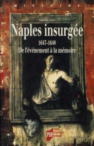 Naples insurgée 1647-1648. De l'événement à la mémoire - Hugon Alain - Muto Giovanni
