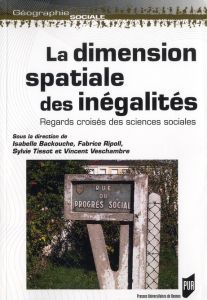 La dimension spatiale des inégalités. Regards croisés des sciences sociales - Backouche Isabelle - Ripoli Fabrice - Tissot Sylvi
