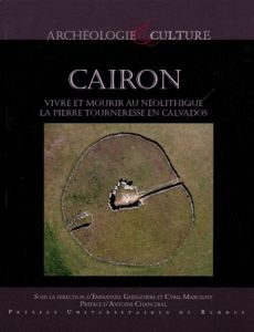 Cairon : vivre et mourir au néolithique. La Pierre Tourneresse en Calvados - Ghesquière Emmanuel - Marcigny Cyril