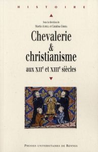 Chevalerie et christianisme aux XIIe et XIIIe siècles - Aurell Martin - Gîrbea Catalina