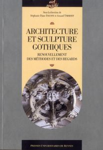 Architecture et sculpture gothiques. Renouvellement des méthodes et des regards - Daussy Stéphanie Diane - Timbert Arnaud - Wilson C