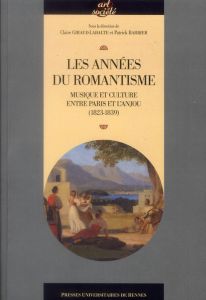 Les années du romantisme. Musique et culture entre Paris et l'Anjou (1823-1839) - Giraud-Labalte Claire - Barbier Patrick