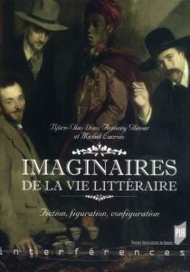 Imaginaires de la vie littéraire. Fiction, figuration, configuration - Dozo Björn-Olav - Glinoer Anthony - Lacroix Michel