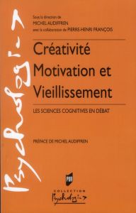 Créativité, motivation et vieillissement. Les sciences cognitives en débat - Audiffren Michel - François Pierre-Henri
