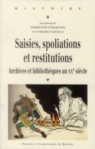 Saisies, spoliations et restitutions. Archives et bibliothèques au XXe siècle - Sumpf Alexandre - Laniol Vincent - Rolland Denis