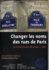 Changer les noms des rues de Paris. La Commission Merruau - 1862 - Bourillon Florence
