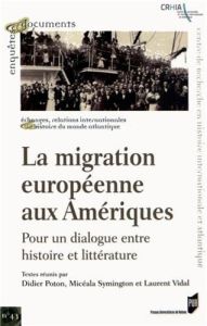 La migration européenne aux Amériques. Pour un dialogue entre histoire et littérature - Poton Didier - Symington Micéala - Vidal Laurent