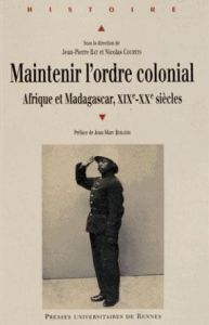 Maintenir l'ordre colonial. Afrique et Madagascar (XIXe XXe siècles) - Bat Jean-Pierre - Courtin Nicolas
