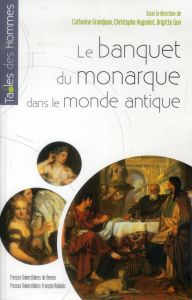 Le banquet du monarque dans le monde antique - Grandjean Catherine - Hugoniot Christophe - Lion B