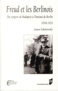 Freud et les Berlinois. Du congrès de Budapest à l'Institut de Berlin (1918-1933) - Sokolowsky Laura