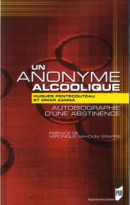 Un anonyme alcoolique. Autobiographie d'une abstinence - Pentecouteau Hugues - Zanna Omar - Nahoum-Grappe V
