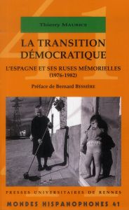 La transition démocratique. L'Espagne et ses ruses mémorielles (1976-1982) - Maurice Thierry - Bessière Bernard